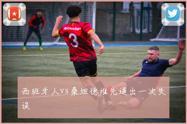 西班牙人vs桑坦德谁先逼出一次失误